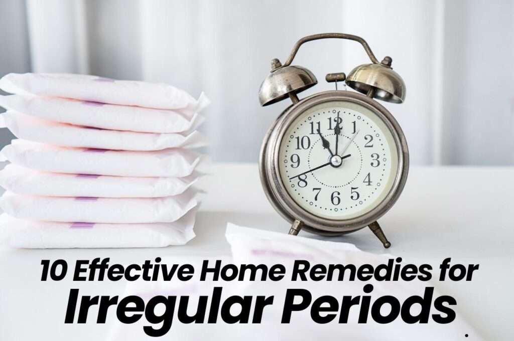 10 Effective Home Remedies for Irregular Periods