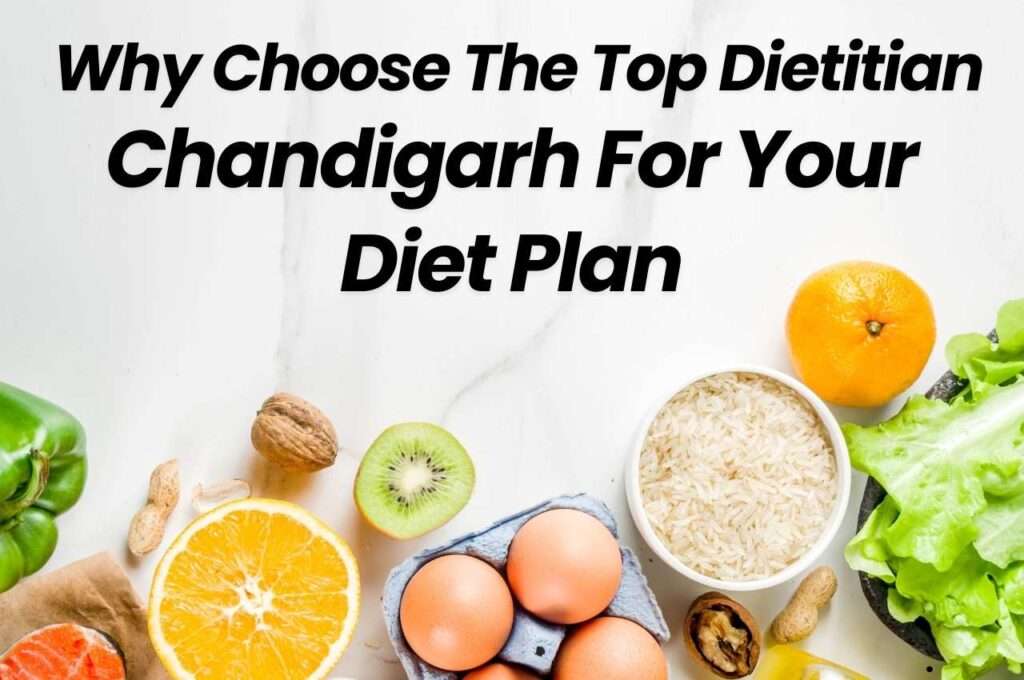 Why Choose The Top Dietitian In Chandigarh For Your Diet Plan