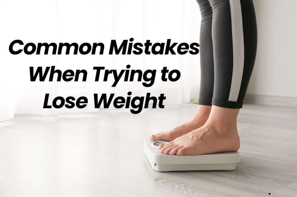 Common Mistakes When Trying to Lose Weight