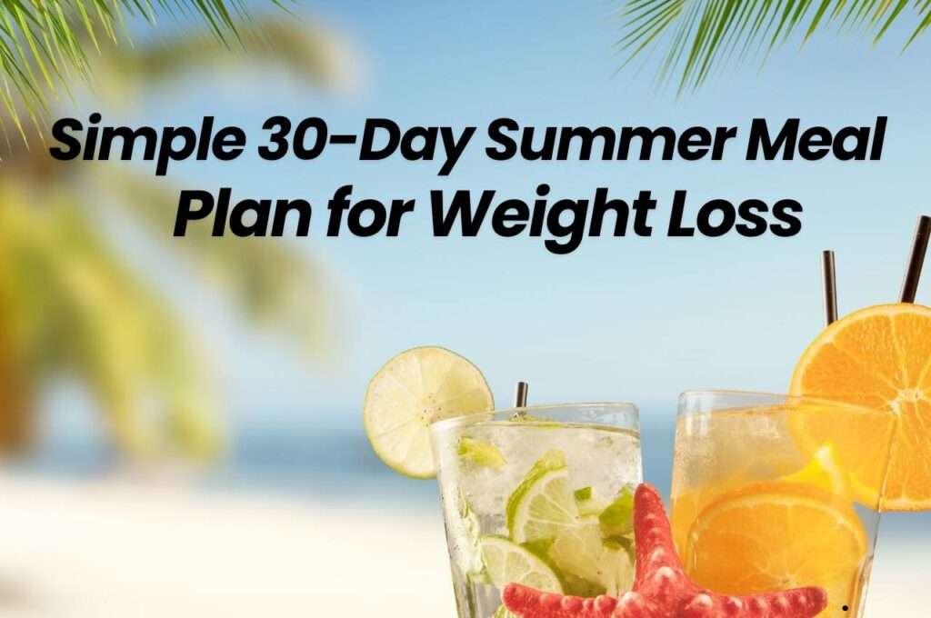 Simple 30-Day Summer Meal Plan for Weight Loss