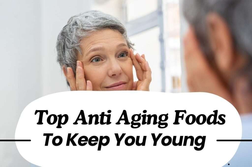 Top Anti Aging Foods To Keep You Young