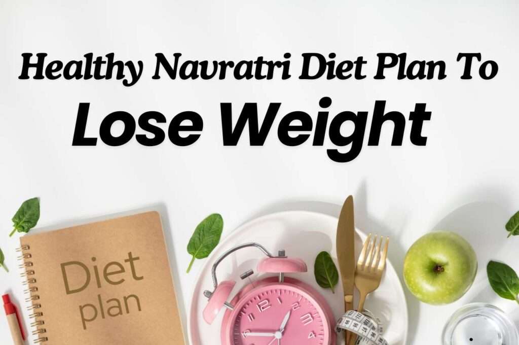 Healthy Navratri Diet Plan To Lose Weight