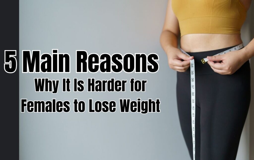 5 Main Reasons Why It Is Harder for Females to Lose Weight: Understanding the Challenges