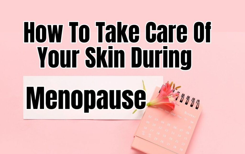 How to Take Care of Your Skin During Menopause