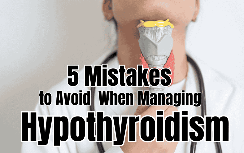 5 Mistakes to Avoid When Managing Hypothyroidism