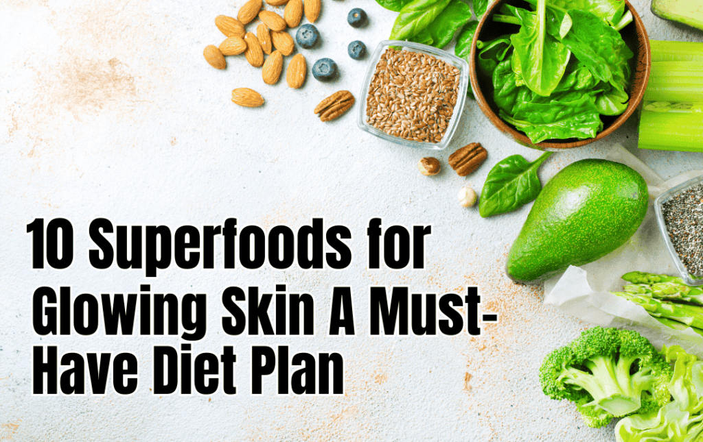 Superfoods for Glowing Skin: A Must-Have Diet Plan.